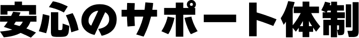 安心のサポート体制