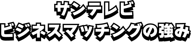 サンテレビ ビジネスマッチングの強み